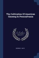 The Cultivation Of American Ginseng In Pennsylvania