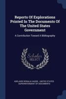 Reports Of Explorations Printed In The Documents Of The United States Government