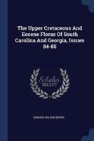 The Upper Cretaceous And Eocene Floras Of South Carolina And Georgia, Issues 84-85