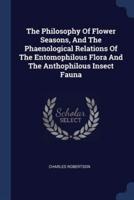 The Philosophy Of Flower Seasons, And The Phaenological Relations Of The Entomophilous Flora And The Anthophilous Insect Fauna