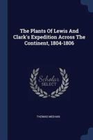 The Plants Of Lewis And Clark's Expedition Across The Continent, 1804-1806