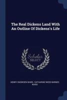 The Real Dickens Land With An Outline Of Dickens's Life