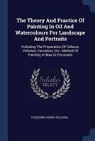 The Theory And Practice Of Painting In Oil And Watercolours For Landscape And Portraits