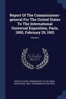Report Of The Commissioner-General For The United States To The International Universal Exposition, Paris, 1900, February 29, 1901; Volume 2