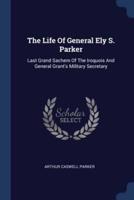 The Life Of General Ely S. Parker