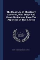 The Stage Life Of Miss Mary Anderson, With Tragic And Comic Recitations, From The Répertoire Of This Actress