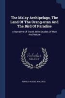 The Malay Archipelago, The Land Of The Orang-Utan And The Bird Of Paradise