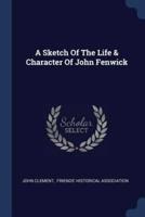 A Sketch Of The Life & Character Of John Fenwick