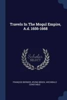 Travels In The Mogul Empire, A.d. 1656-1668