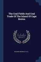 The Coal Fields And Coal Trade Of The Island Of Cape Breton