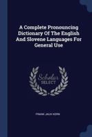 A Complete Pronouncing Dictionary Of The English And Slovene Languages For General Use