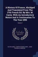 A History Of France, Abridged And Translated From The 17th French Ed. By Mrs. M. Carey, With An Introductory Notice And A Continuation To The Year 1896; Volume 1
