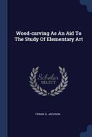 Wood-Carving As An Aid To The Study Of Elementary Art