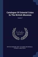 Catalogue Of Oriental Coins In The British Museum; Volume 7