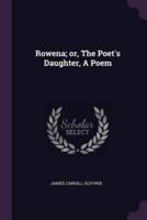 Rowena; or, The Poet's Daughter, A Poem