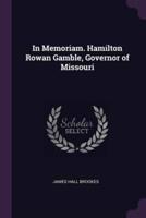 In Memoriam. Hamilton Rowan Gamble, Governor of Missouri