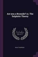 Are You a Bromide? Or, The Sulphitic Theory