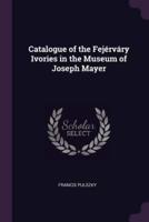 Catalogue of the Fejérváry Ivories in the Museum of Joseph Mayer