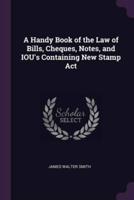 A Handy Book of the Law of Bills, Cheques, Notes, and IOU's Containing New Stamp Act