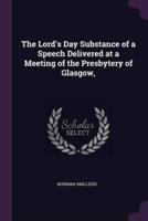 The Lord's Day Substance of a Speech Delivered at a Meeting of the Presbytery of Glasgow,