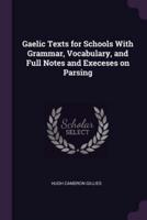 Gaelic Texts for Schools With Grammar, Vocabulary, and Full Notes and Execeses on Parsing