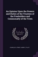 An Opinion Upon the Powers and Duties of the Trustees of the Freeholders and Commonalty of the Town