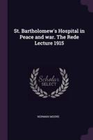 St. Bartholomew's Hospital in Peace and War. The Rede Lecture 1915