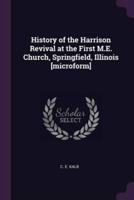 History of the Harrison Revival at the First M.E. Church, Springfield, Illinois [Microform]