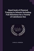 Hand-Book of Physical Training in Schools Including Full Directions for a Variety of Calisthenic Exe