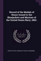 Record of the Medals of Honor Issued to the Bluejackets and Marines of the United States Navy, 1862-