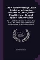 The Whole Proceedings On the Trial of an Information Exhibited Ex Officio, by the King'S Attorney General, Against John Stockdale