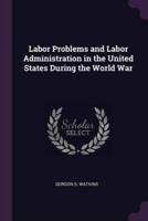 Labor Problems and Labor Administration in the United States During the World War