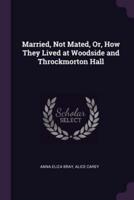 Married, Not Mated, Or, How They Lived at Woodside and Throckmorton Hall