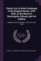 Check-List Or Brief Catalogue of the English Books, 1475-1640, in the Henry E. Huntington Library and Art Gallery