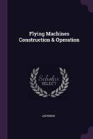 Flying Machines Construction & Operation