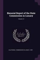 Biennial Report of the State Commission in Lunacy; Volume 12