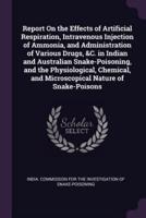 Report On the Effects of Artificial Respiration, Intravenous Injection of Ammonia, and Administration of Various Drugs, &C. in Indian and Australian Snake-Poisoning, and the Physiological, Chemical, and Microscopical Nature of Snake-Poisons