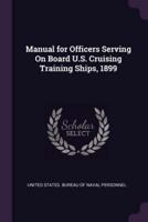 Manual for Officers Serving On Board U.S. Cruising Training Ships, 1899