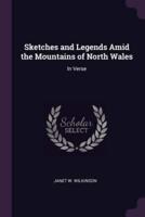Sketches and Legends Amid the Mountains of North Wales