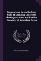 Suggestions for an Uniform Code of Standing Orders On the Organization and Interior Economy of Volunteer Corps