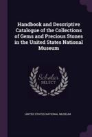 Handbook and Descriptive Catalogue of the Collections of Gems and Precious Stones in the United States National Museum