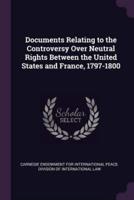 Documents Relating to the Controversy Over Neutral Rights Between the United States and France, 1797-1800