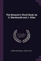 The Botanist's Word-Book, by G. Macdonald and J. Allan