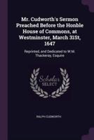 Mr. Cudworth's Sermon Preached Before the Honble House of Commons, at Westminster, March 31St, 1647