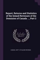 Report, Returns and Statistics of the Inland Revenues of the Dominion of Canada ..., Part 2
