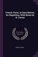 French Verse, in Easy Metres, for Repetition, With Notes by H. Tarver