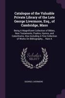 Catalogue of the Valuable Private Library of the Late George Livermore, Esq., of Cambridge, Mass
