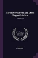Three Brown Boys and Other Happy Children; Volume 1879