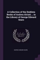 A Collection of the Emblem Books of Andrea Alciati ... In the Library of George Edward Sears