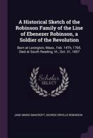A Historical Sketch of the Robinson Family of the Line of Ebenezer Robinson, a Soldier of the Revolution